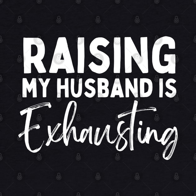 Raising My Husband Is Exhausting Funny Saying by EvetStyles